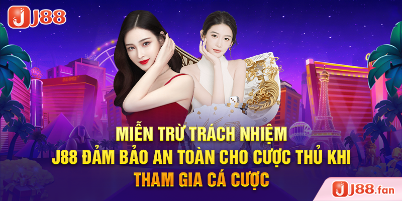 Miễn Trừ Trách Nhiệm J88 – Đảm Bảo An Toàn Cho Cược Thủ Khi Tham Gia Cá Cược